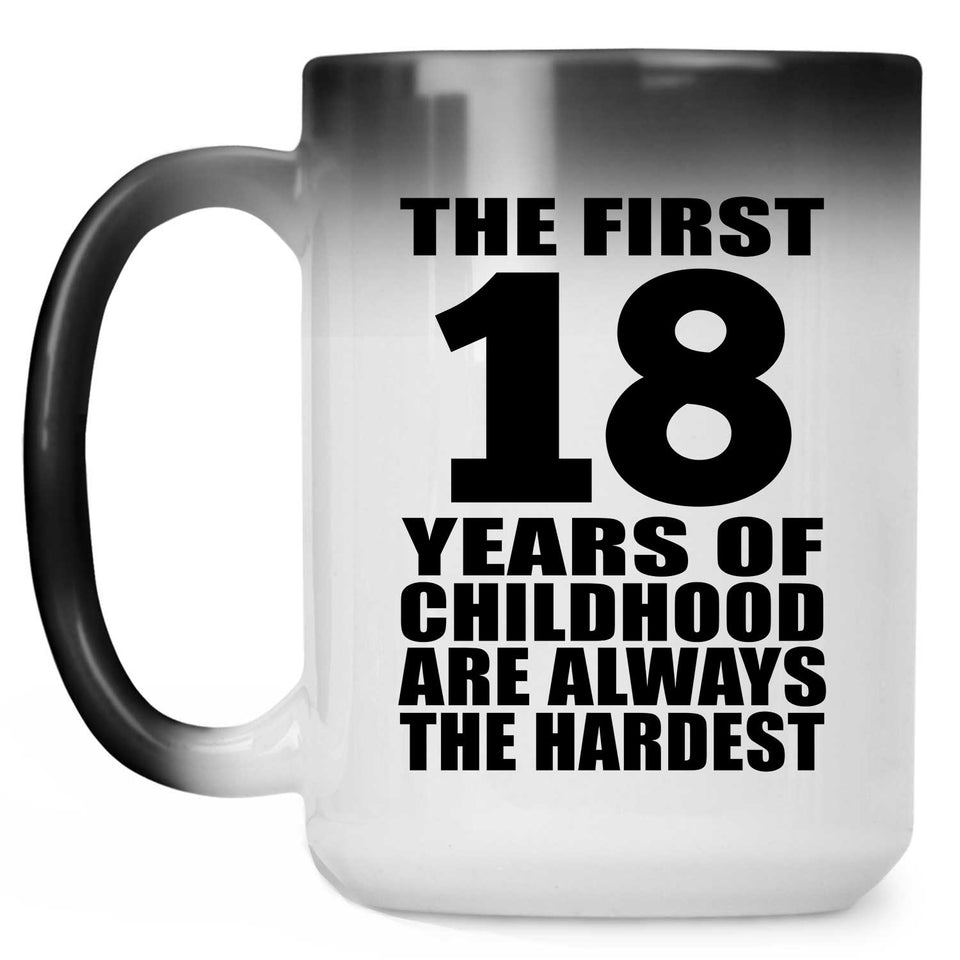 18th Birthday First 18 Years of Childhood Are The Hardest - 15oz Color Changing Mug