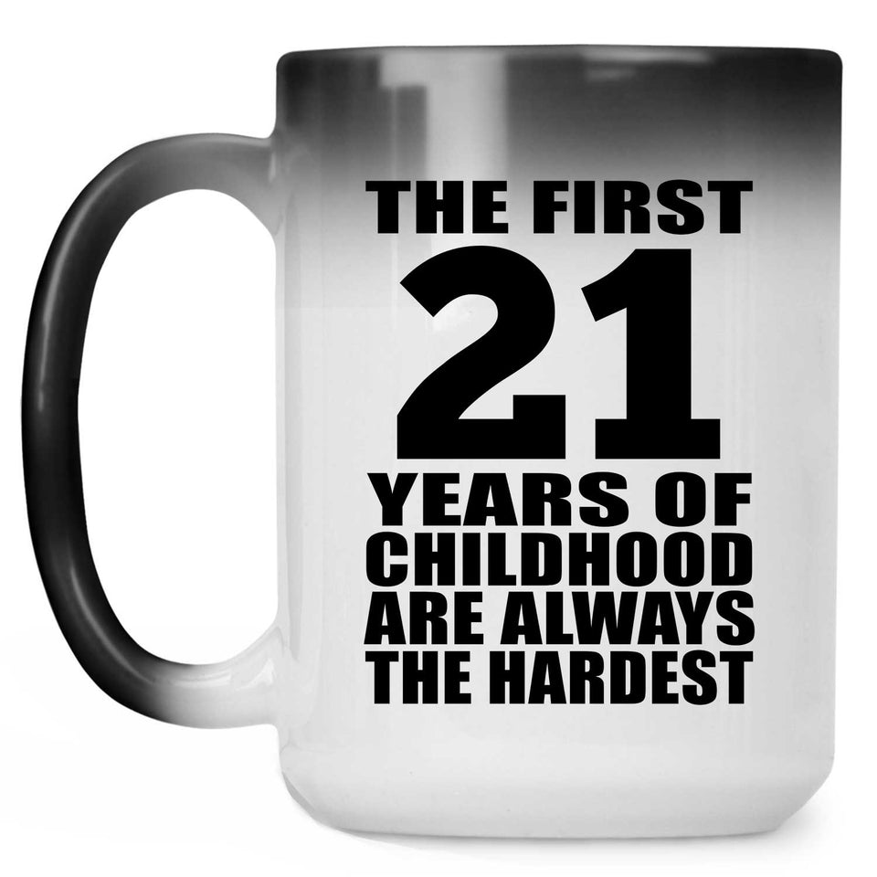 21st Birthday First 21 Years of Childhood Are The Hardest - 15oz Color Changing Mug