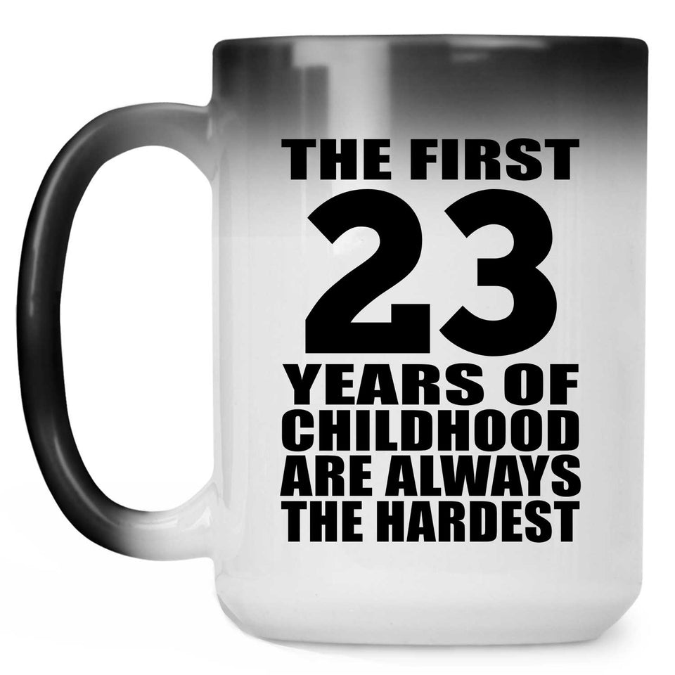 23rd Birthday First 23 Years of Childhood Are The Hardest - 15oz Color Changing Mug