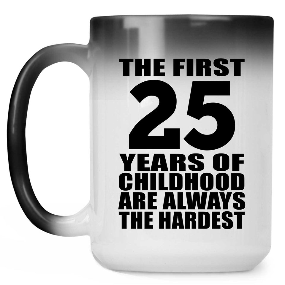 25th Birthday First 25 Years of Childhood Are The Hardest - 15oz Color Changing Mug