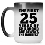 25th Birthday First 25 Years of Childhood Are The Hardest - 15oz Color Changing Mug