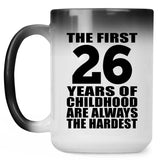 26th Birthday First 26 Years of Childhood Are The Hardest - 15oz Color Changing Mug