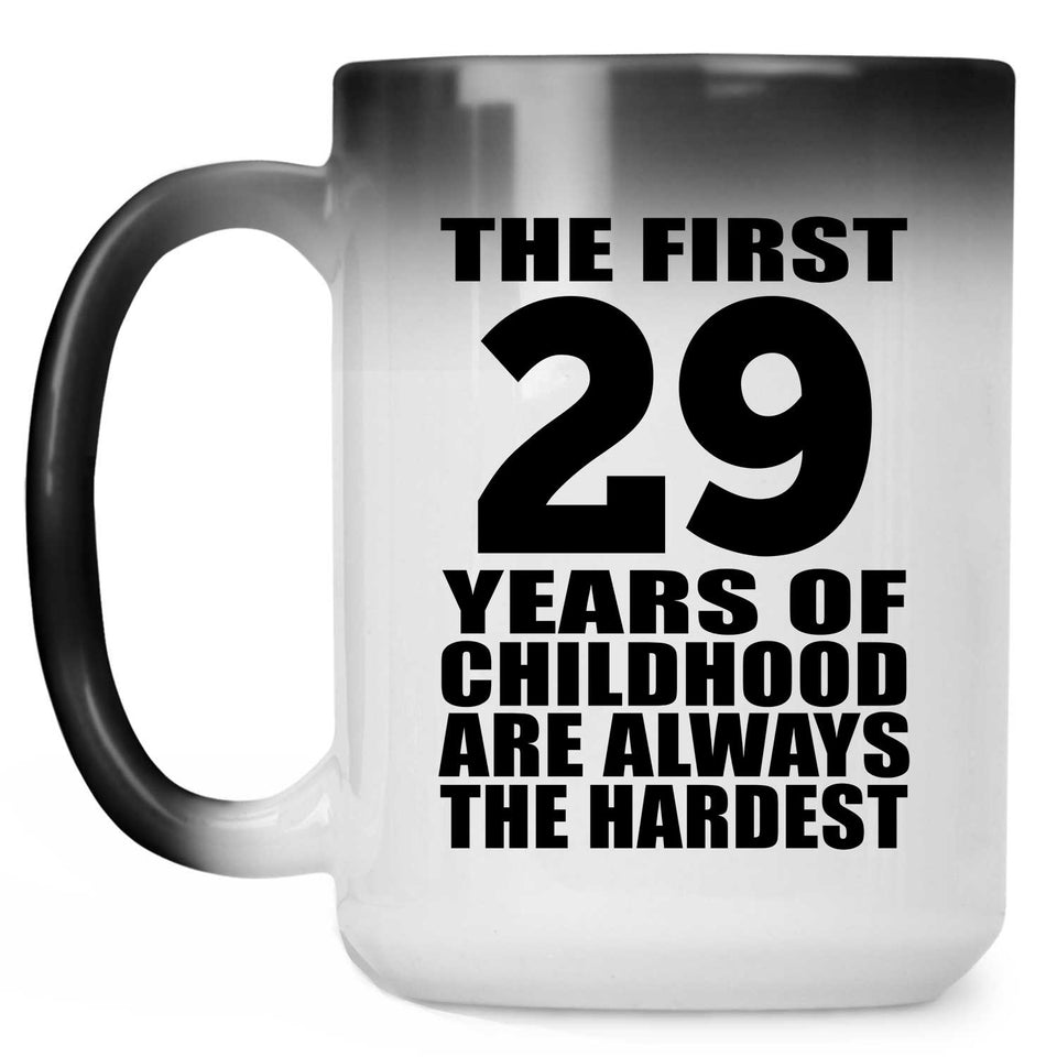 29th Birthday First 29 Years of Childhood Are The Hardest - 15oz Color Changing Mug
