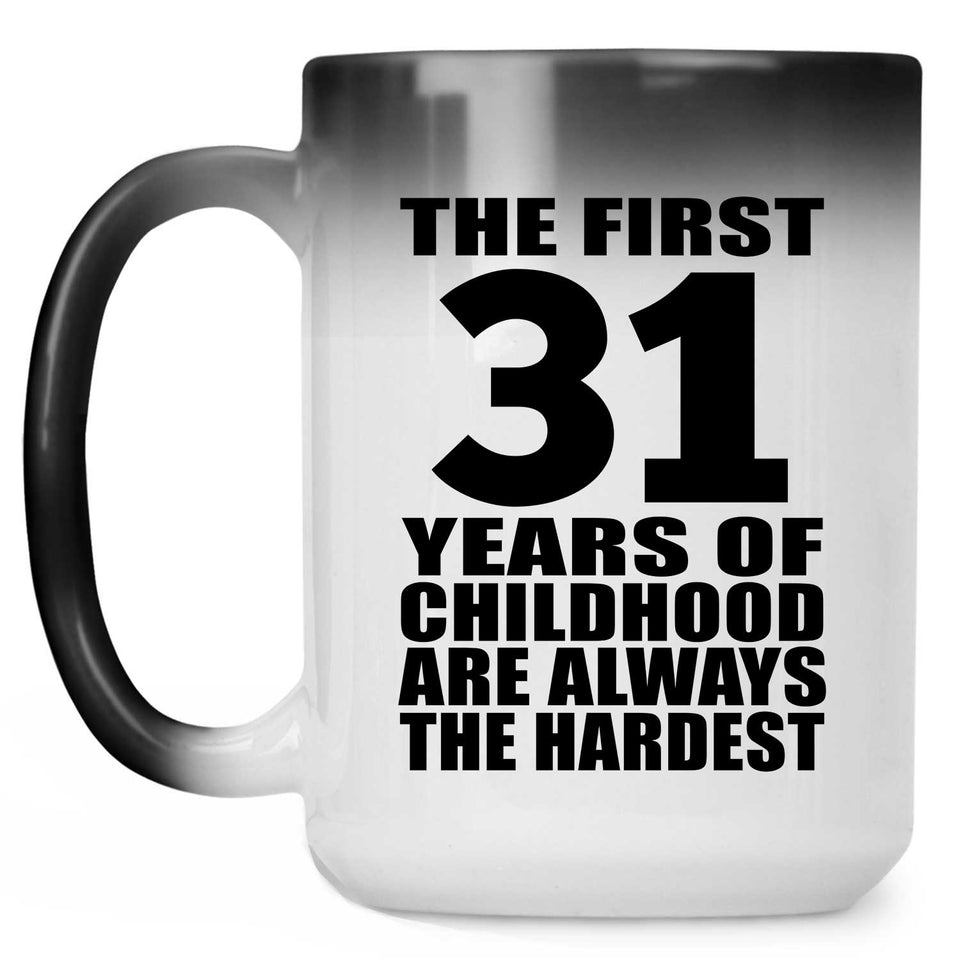 31st Birthday First 31 Years of Childhood Are The Hardest - 15oz Color Changing Mug
