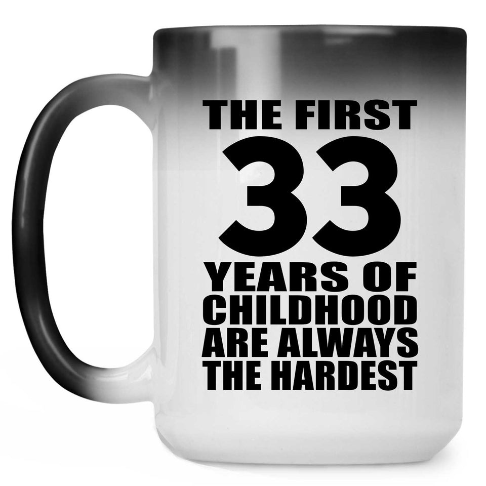 33rd Birthday First 33 Years of Childhood Are The Hardest - 15oz Color Changing Mug