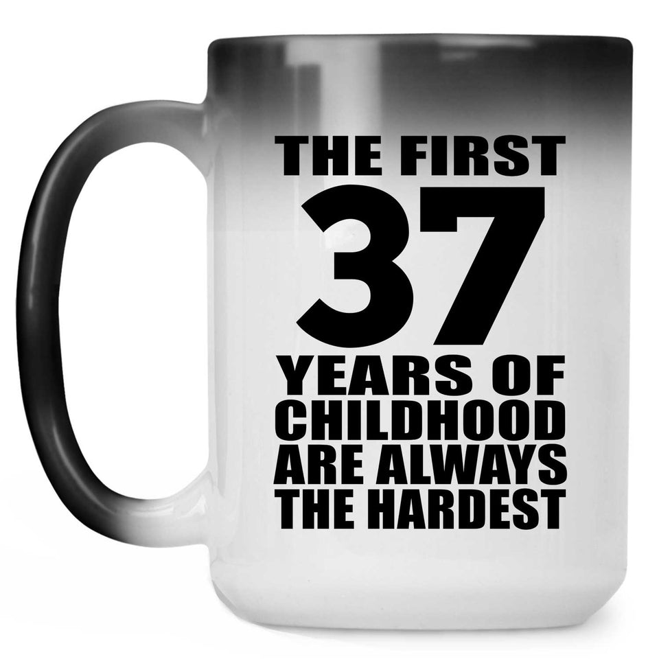 37th Birthday First 37 Years of Childhood Are The Hardest - 15oz Color Changing Mug