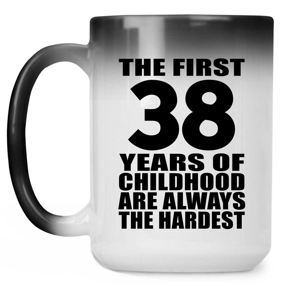 38th Birthday First 38 Years of Childhood Are The Hardest - 15oz Color Changing Mug