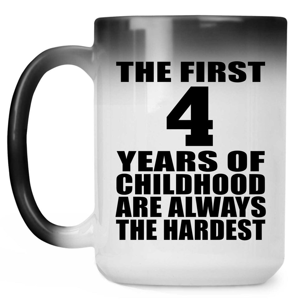 4th Birthday First 4 Years of Childhood Are The Hardest - 15oz Color Changing Mug