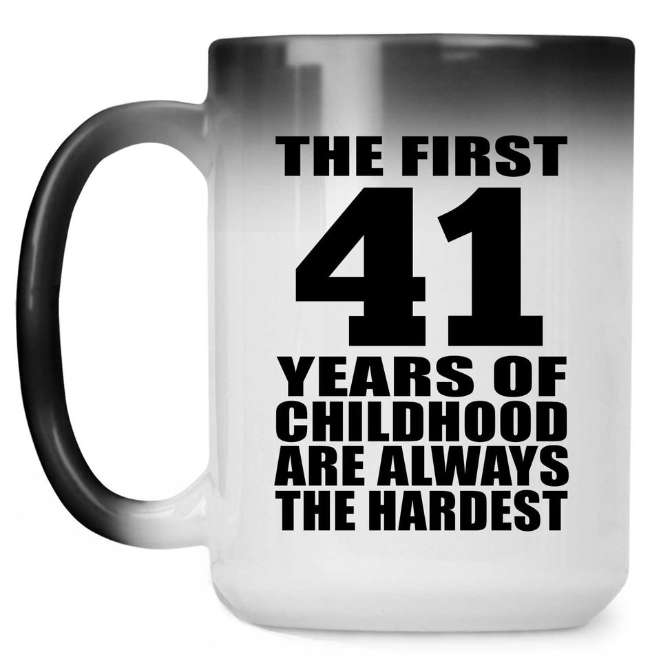 41st Birthday First 41 Years of Childhood Are The Hardest - 15oz Color Changing Mug