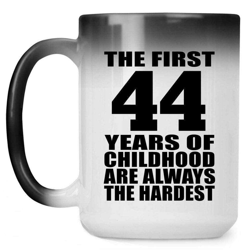 44th Birthday First 44 Years of Childhood Are The Hardest - 15oz Color Changing Mug