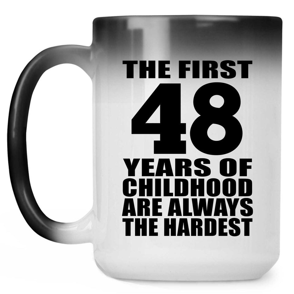 48th Birthday First 48 Years of Childhood Are The Hardest - 15oz Color Changing Mug