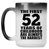 52nd Birthday First 52 Years of Childhood Are The Hardest - 15oz Color Changing Mug