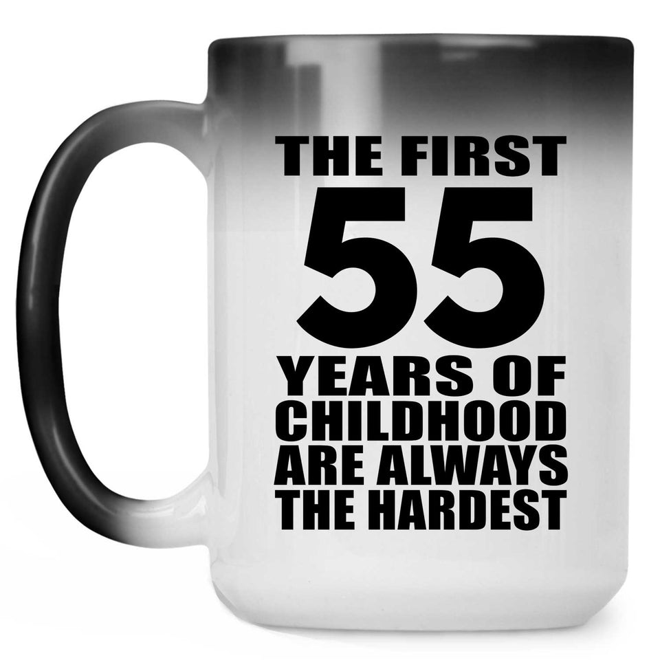 55th Birthday First 55 Years of Childhood Are The Hardest - 15oz Color Changing Mug