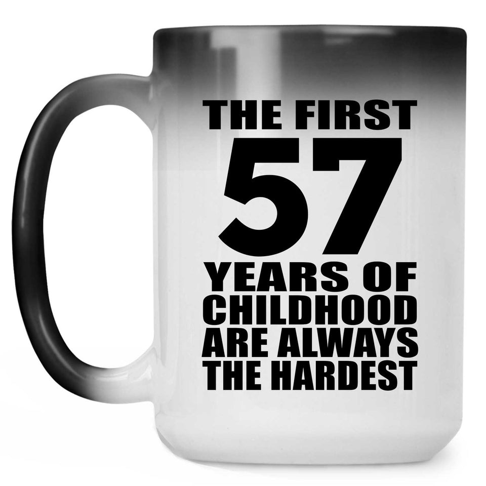 57th Birthday First 57 Years of Childhood Are The Hardest - 15oz Color Changing Mug