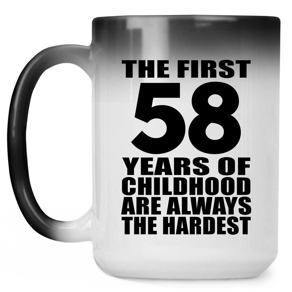 58th Birthday First 58 Years of Childhood Are The Hardest - 15oz Color Changing Mug