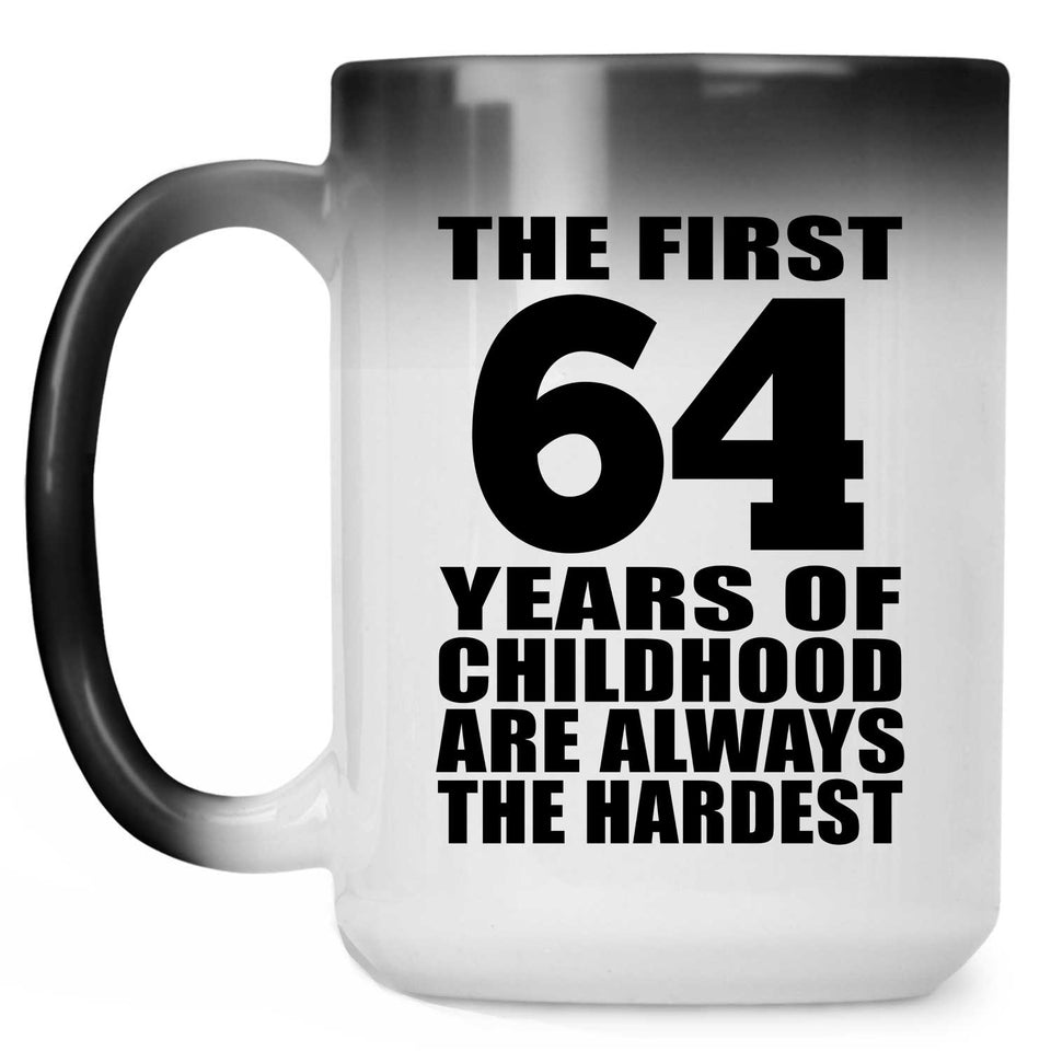 64th Birthday First 64 Years of Childhood Are The Hardest - 15oz Color Changing Mug