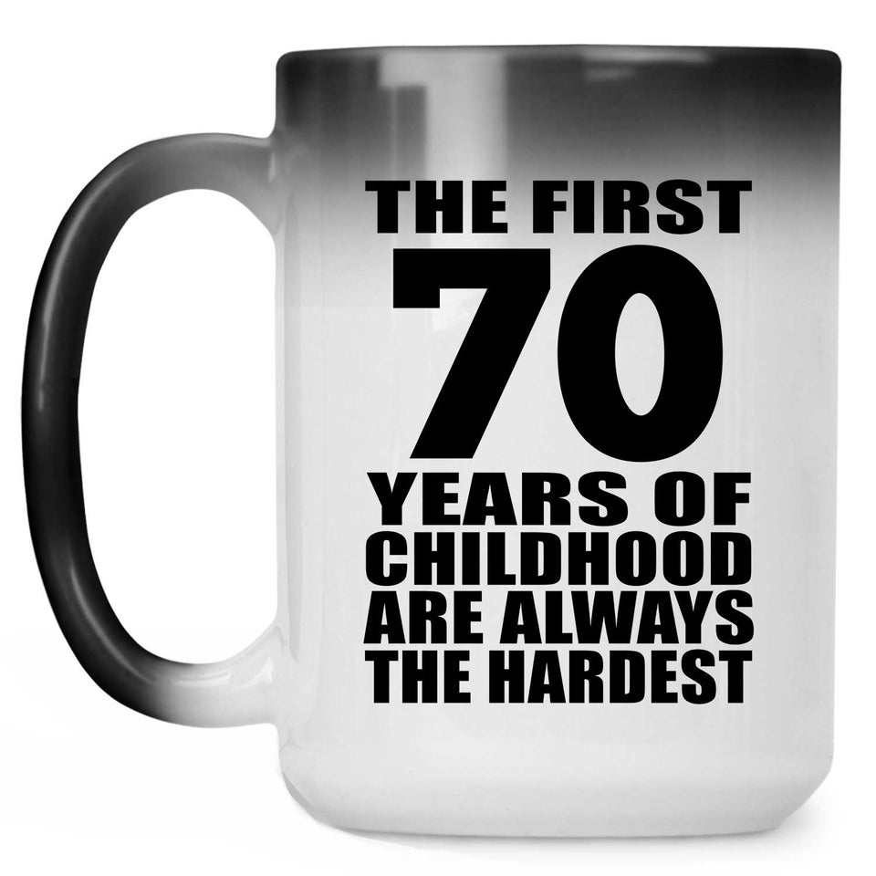 70th Birthday First 70 Years of Childhood Are The Hardest - 15oz Color Changing Mug