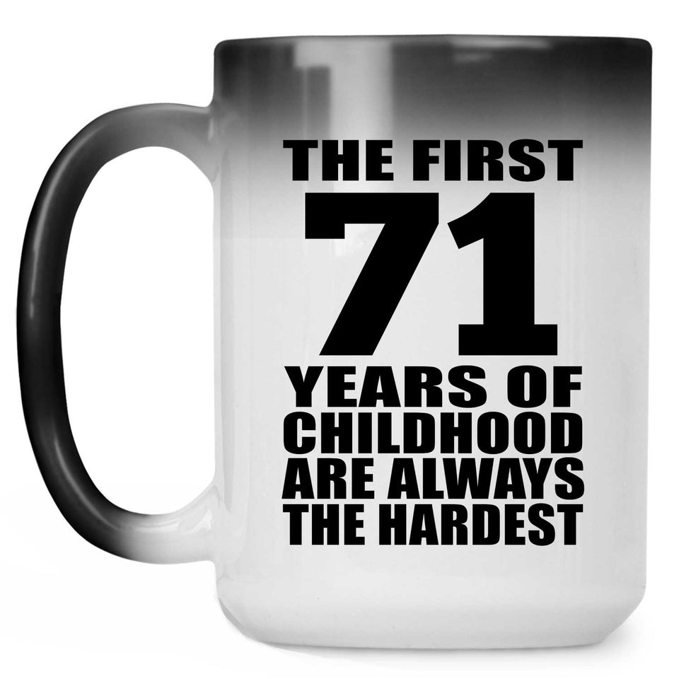 71st Birthday First 71 Years of Childhood Are The Hardest - 15oz Color Changing Mug