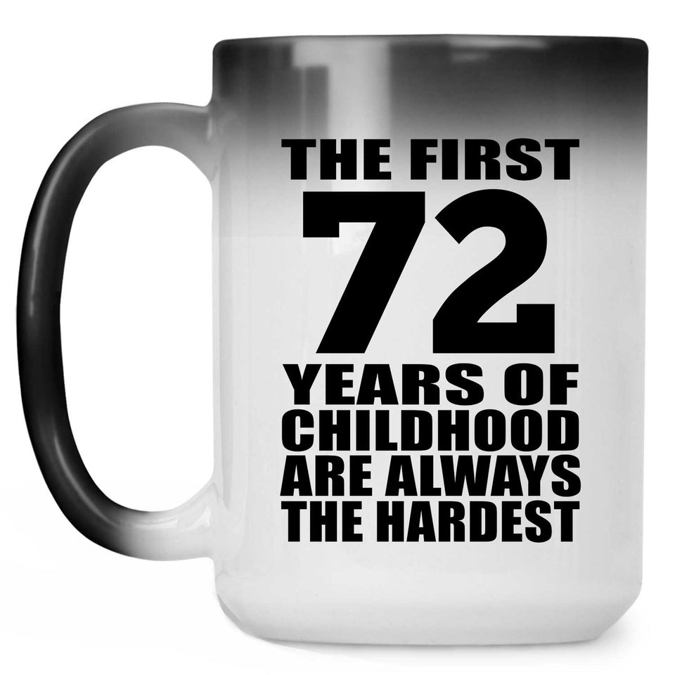 72nd Birthday First 72 Years of Childhood Are The Hardest - 15oz Color Changing Mug