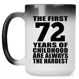 72nd Birthday First 72 Years of Childhood Are The Hardest - 15oz Color Changing Mug