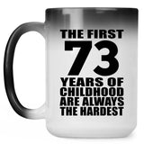 73rd Birthday First 73 Years of Childhood Are The Hardest - 15oz Color Changing Mug