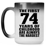 74th Birthday First 74 Years of Childhood Are The Hardest - 15oz Color Changing Mug