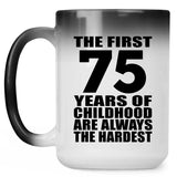 75th Birthday First 75 Years of Childhood Are The Hardest - 15oz Color Changing Mug