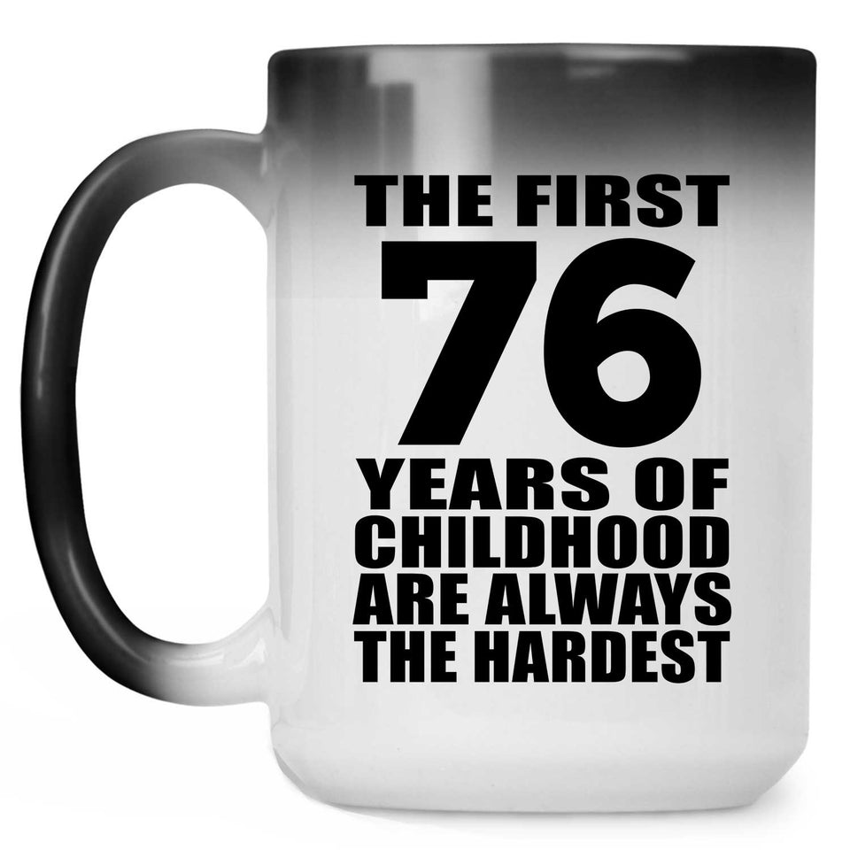 76th Birthday First 76 Years of Childhood Are The Hardest - 15oz Color Changing Mug