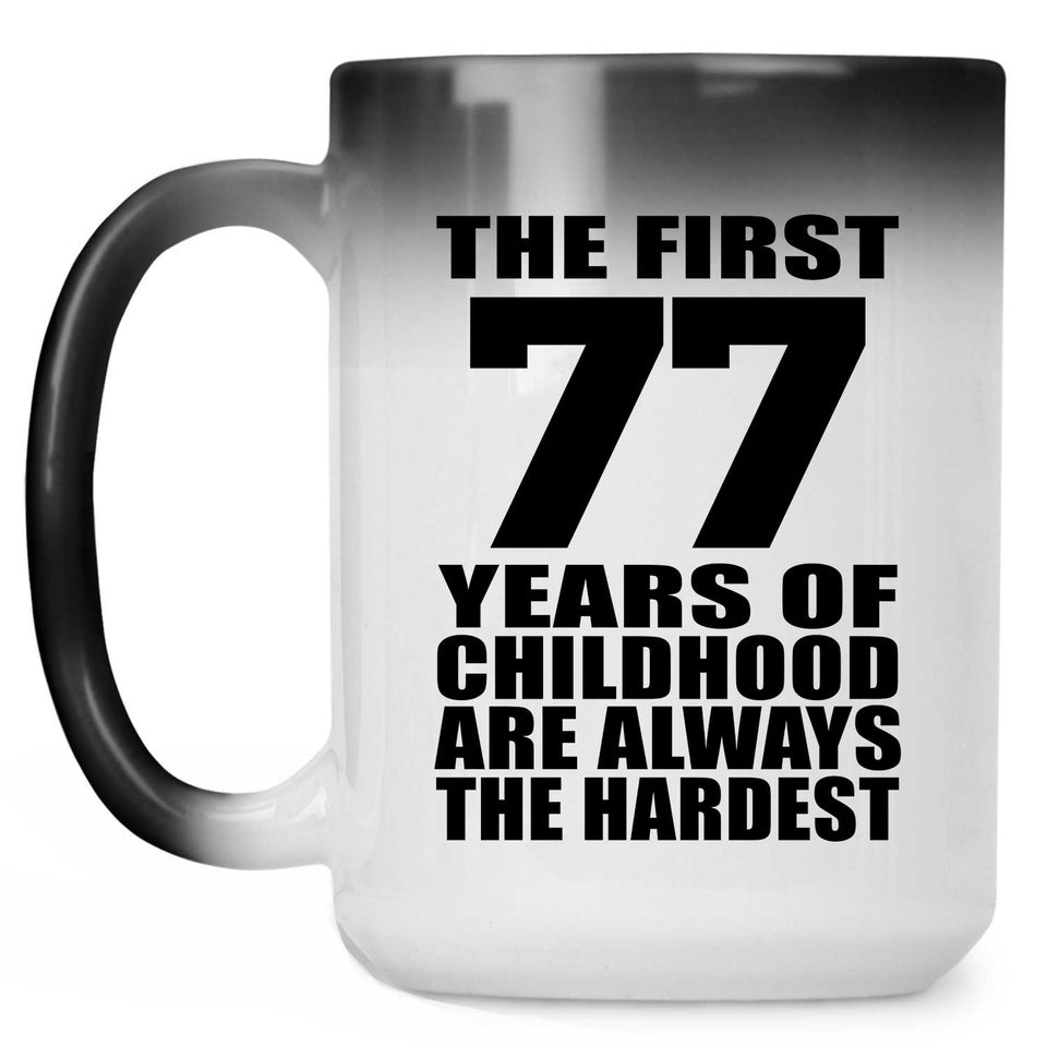 77th Birthday First 77 Years of Childhood Are The Hardest - 15oz Color Changing Mug