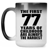 77th Birthday First 77 Years of Childhood Are The Hardest - 15oz Color Changing Mug