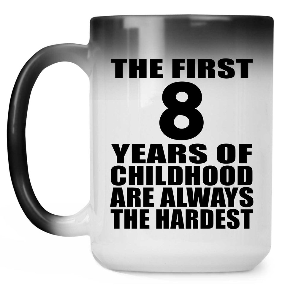 8th Birthday First 8 Years of Childhood Are The Hardest - 15oz Color Changing Mug
