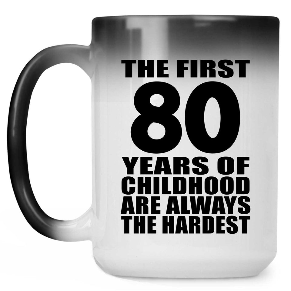 80th Birthday First 80 Years of Childhood Are The Hardest - 15oz Color Changing Mug