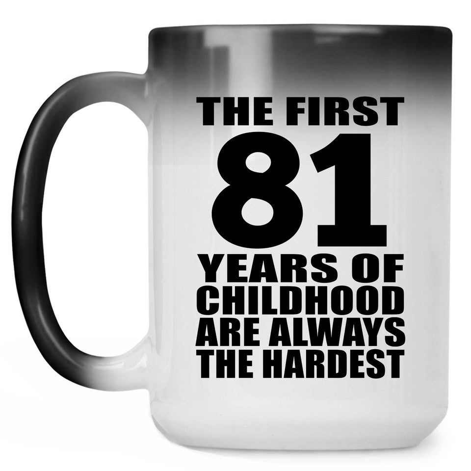 81st Birthday First 81 Years of Childhood Are The Hardest - 15oz Color Changing Mug