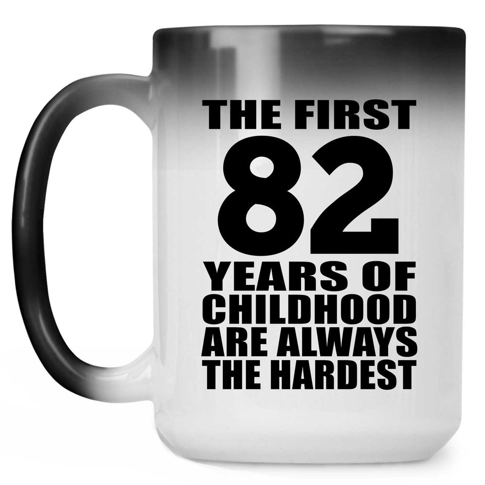 82nd Birthday First 82 Years of Childhood Are The Hardest - 15oz Color Changing Mug
