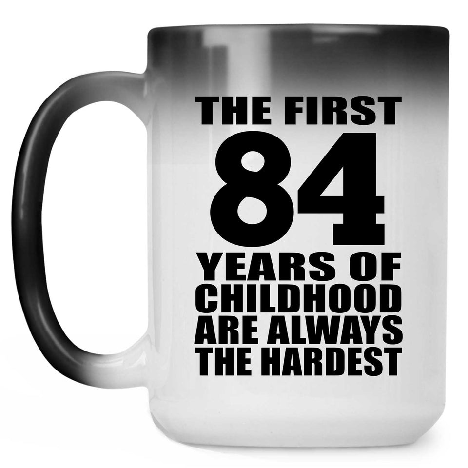 84th Birthday First 84 Years of Childhood Are The Hardest - 15oz Color Changing Mug