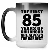 85th Birthday First 85 Years of Childhood Are The Hardest - 15oz Color Changing Mug