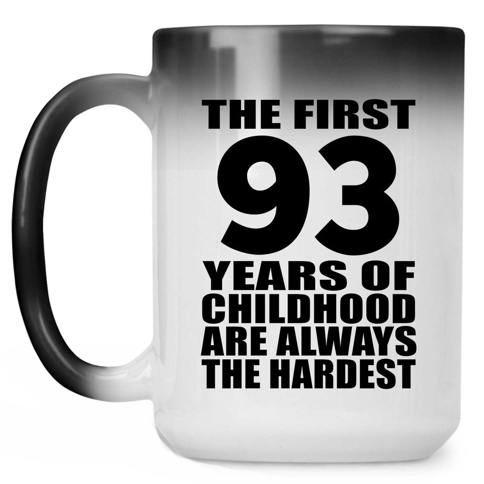 93rd Birthday First 93 Years of Childhood Are The Hardest - 15oz Color Changing Mug