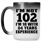 102nd Birthday I'm Not 102 I'm 18 With 84 Years Experience - 15oz Color Changing Mug