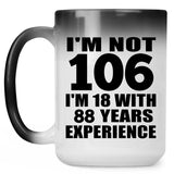 106th Birthday I'm Not 106 I'm 18 With 88 Years Experience - 15oz Color Changing Mug