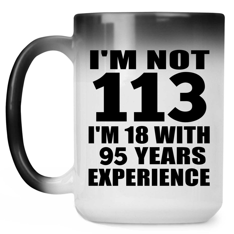 113th Birthday I'm Not 113 I'm 18 With 95 Years Experience - 15oz Color Changing Mug
