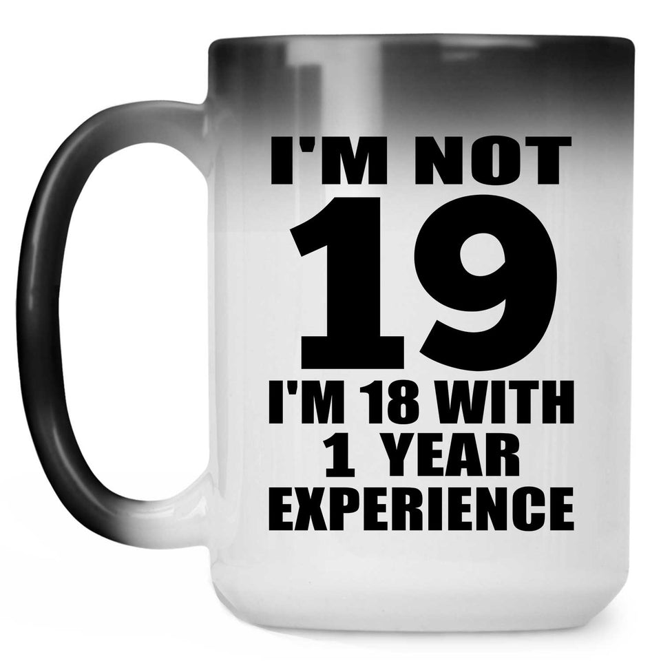 19th Birthday I'm Not 19 I'm 18 With 1 Year Experience - 15oz Color Changing Mug