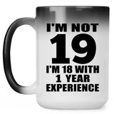 19th Birthday I'm Not 19 I'm 18 With 1 Year Experience - 15oz Color Changing Mug