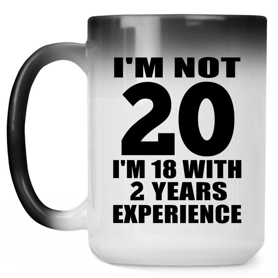 20th Birthday I'm Not 20 I'm 18 With 2 Years Experience - 15oz Color Changing Mug