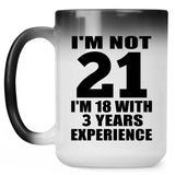 21st Birthday I'm Not 21 I'm 18 With 3 Years Experience - 15oz Color Changing Mug