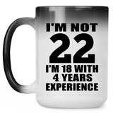 22nd Birthday I'm Not 22 I'm 18 With 4 Years Experience - 15oz Color Changing Mug