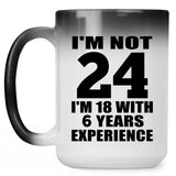 24th Birthday I'm Not 24 I'm 18 With 6 Years Experience - 15oz Color Changing Mug
