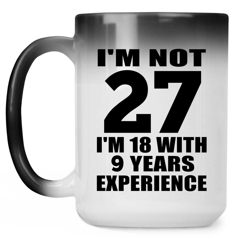 27th Birthday I'm Not 27 I'm 18 With 9 Years Experience - 15oz Color Changing Mug