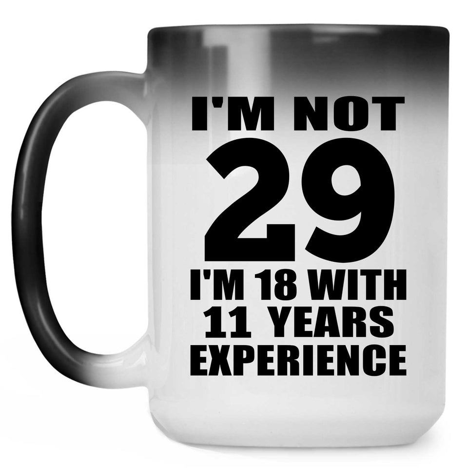 29th Birthday I'm Not 29 I'm 18 With 11 Years Experience - 15oz Color Changing Mug