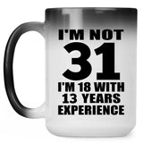 31st Birthday I'm Not 31 I'm 18 With 13 Years Experience - 15oz Color Changing Mug