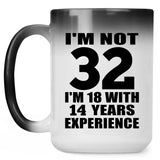 32nd Birthday I'm Not 32 I'm 18 With 14 Years Experience - 15oz Color Changing Mug